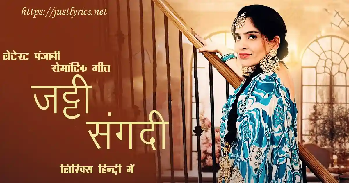 Latest Panjabi Romentic song Jatti Sangdi lyrics in hindi at just lyrics. लेटेस्ट पंजाबी रोमांटिक गीत जट्टी संगदी लिरिक्स हिन्दी में अब जस्ट लिरिक्स पर उपलब्ध हैं।