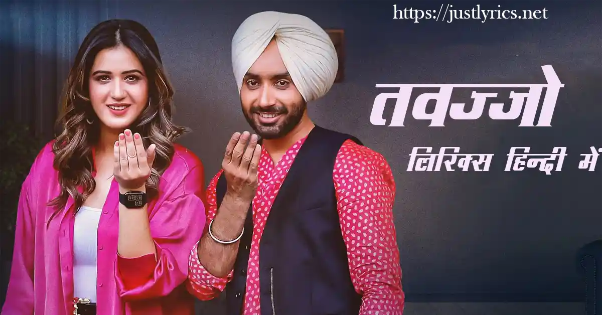 Latest panjabi romentic song Twajjo lyrics in hindi at just lyrics.लेटेस्ट पंजाबी रोमांटिक गीत तवज्जो लिरिक्स हिन्दी में अब जस्ट लिरिक्स पर उपलब्ध हैं।