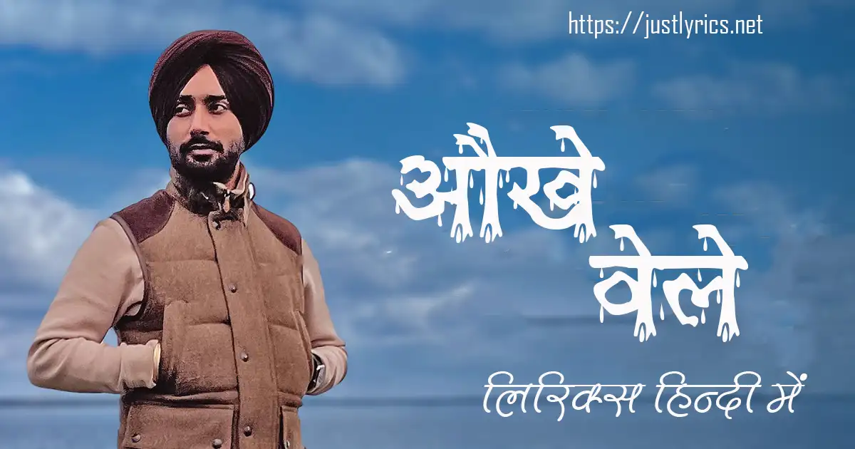 latest panjabi song Aukhey Vele lyrics in hindi at just lyrics.लेटेस्ट पंजाबी सैड गीत औखे वेले लिरिक्स हिन्दी में अब जस्ट लिरिक्स पर उपलब्ध हैं ।