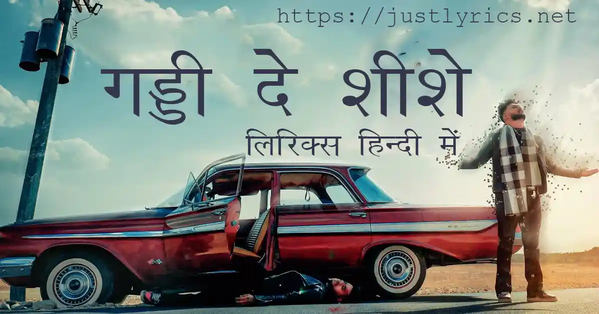 Latest Panjabi sad song Gaddi De Sheeshe lyrics in hindi at just lyrics. लेटेस्ट पंजाबी सैड गीत गड्डी दे शीशे लिरिक्स हिन्दी में अब जस्ट लिरिक्स पर उपलब्ध हैं।